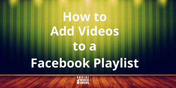 How to Add Videos to a Facebook Playlist
